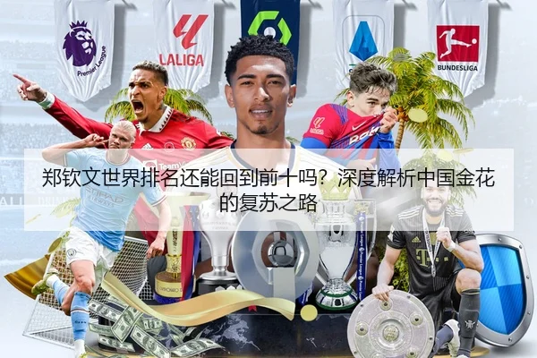郑钦文世界排名还能回到前十吗？深度解析中国金花的复苏之路