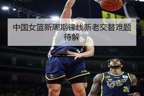 中国女篮新周期锋线新老交替难题待解